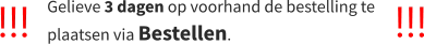 ! ! ! ! ! ! Gelieve 3 dagen op voorhand de bestelling te plaatsen via Bestellen.